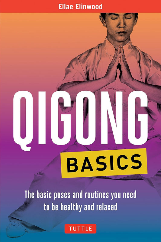 Qigong Basics: The Basic Poses and Routines you Need to be Healthy and Relaxed - Ellae Elinwood - 9780804856454 - Tuttle Publishing