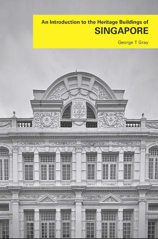 An Introduction To The Heritage Building of Singapore - George T Gray - 9786297646275 - Sunway University Press