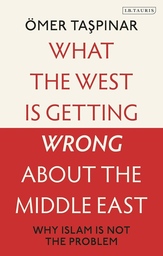 What the West is Getting Wrong about the Middle East - Omer Taspinar - 9780755655069 - Bloomsbury Publishing