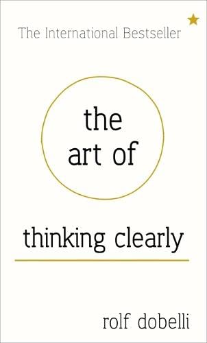 The Art of Thinking Clearly: Better Thinking, Better Decisions - Rolf Dobelli - 9781444759549 - Hodder & Stoughton