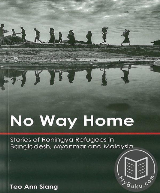 NO WAY HOME: STORIES OF ROHINGYA REFUGEES IN BANGLADESH, MYANMAR AND MALAYSIA - Kamaruzzaman & Norazah - 9789670311647 - Gerakbudaya