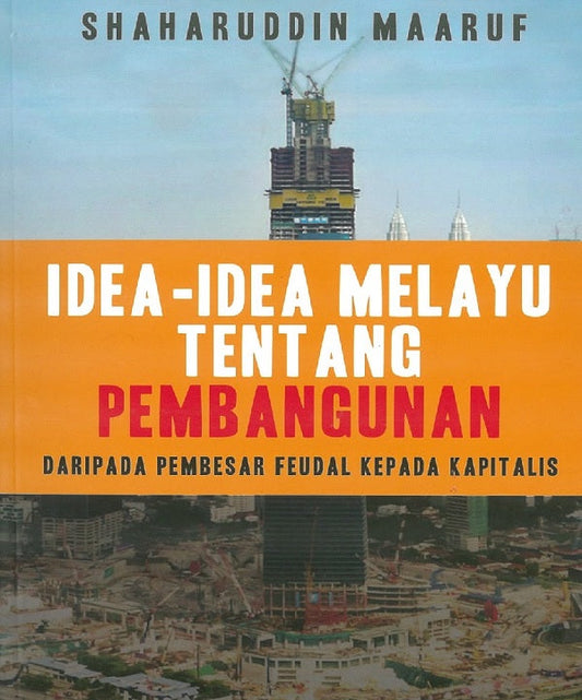 Idea-Idea Melayu Tentang Pembangunan: Daripada Pembesar Feudal Kepada Kapitalis - Shaharuddin Maaruf - 9789672165897 - SIRD