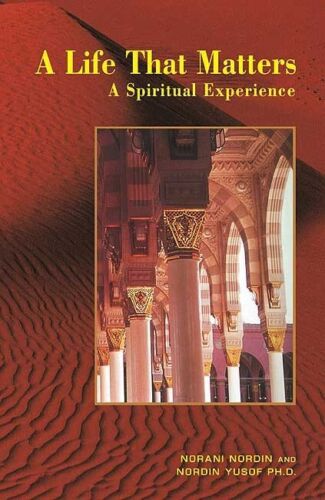 A Life that Matters: A Spiritual Experience - Norani Nordin & Nordin Yusof - 9789675062025 - Islamic Book Trust