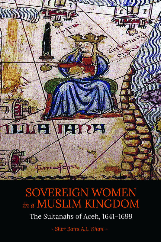 Sovereign Women in a Muslim Kingdom - Sher Banu A L Khan - 9789814722209 - NUS Press