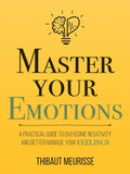 Master Your Emotions: A Practical Guide To Overcome Negativity And Better Manage Your Feelings - Thibaut Meurisse - 9789670015484 - AcePremier