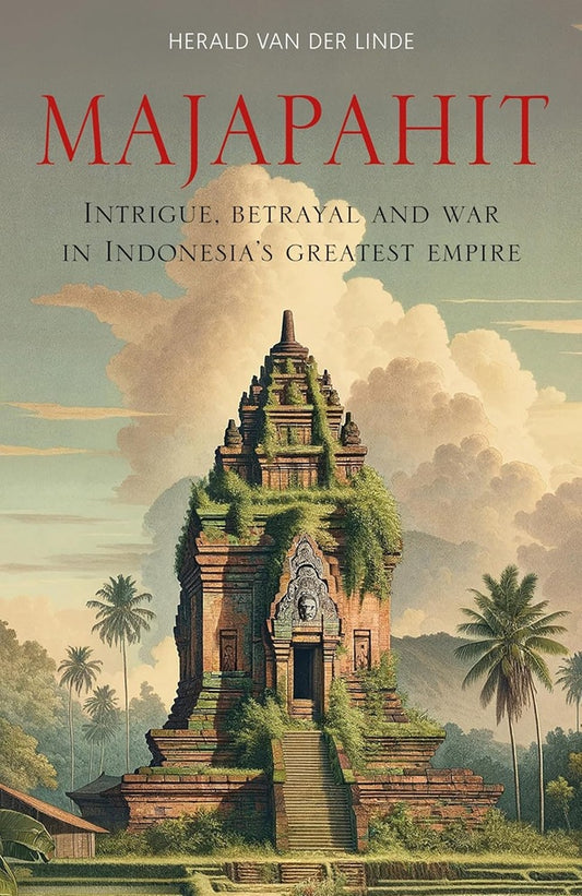 Majapahit: Intrigue, Betrayal and War in Indonesia’s Greatest Empire - Herald van der Linde - 9781915310286 - Monsoon Books