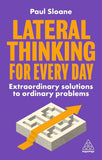 Lateral Thinking for Every Day: Extraordinary Solutions to Ordinary Problems - Paul Sloane - 9781398607941 - Kogan Page
