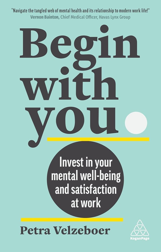 Begin With You: Invest in Your Mental Well-being and Satisfaction at Work - Petra Velzeboer - 9781398610316 - Kogan Page