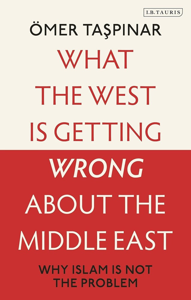 What the West is Getting Wrong about the Middle East - Omer Taspinar - 9780755655069 - Bloomsbury Publishing