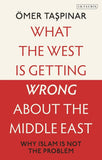 What the West is Getting Wrong about the Middle East - Omer Taspinar - 9780755655069 - Bloomsbury Publishing