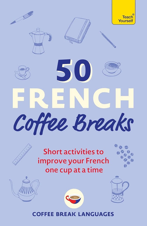 50 French Coffee Breaks: Short activities to improve your French one cup at a time - 9781399802369 - Teach Yourself