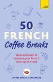50 French Coffee Breaks: Short activities to improve your French one cup at a time - 9781399802369 - Teach Yourself