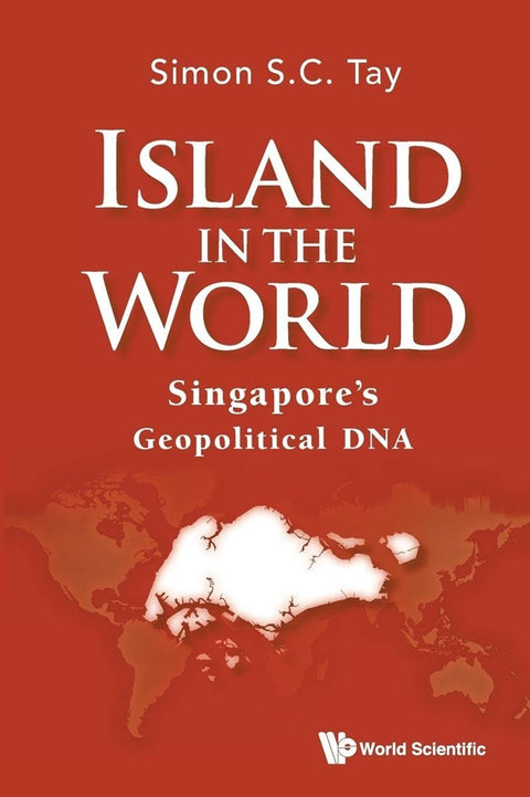 Island in the World: Singapore's Geopolitical DNA - Simon S C Tay - 9789819814817 - World Scientific