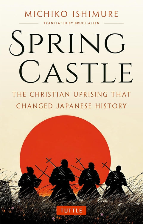 Spring Castle: The Christian Uprising That Changed Japanese History - Michiko Ishimure - 9784805319659  - Tuttle