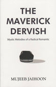 The Maverick Dervish: Mystic Melodies of a Radical Romantic - Mujeeb Jaihoon - 9789670957616 - Islamic Book Trust