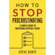 How to Stop Procrastinating: A Simple Guide to Mastering Difficult Task - Steve Scott - 9786297699059 - AcePremier