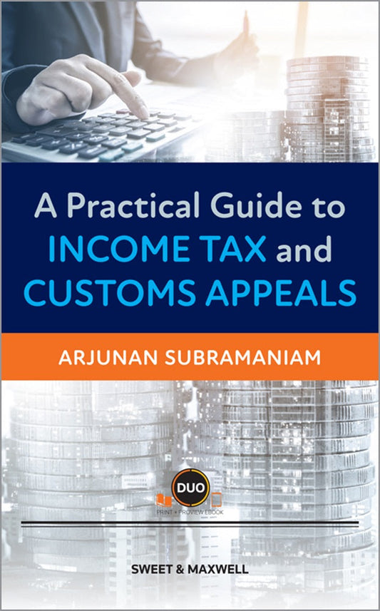 A Practical Guide To Income Tax & Customs Appeals - Arjunan Subramaniam - 9789672723547 - Sweet & Maxwell