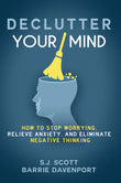 Declutter Your Mind: How to Stop Worrying, Relieve Anxiety and Eliminate Negative Thinking - SJ Scott - 9789670015156 - AcePremier