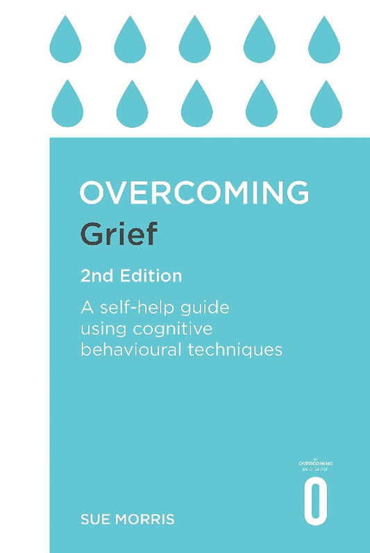 Overcoming Grief 2nd Edition: A Self-Help Guide Using Cognitive Behavioural Techniques - Sue Morris - 9781472140432 - Robinson