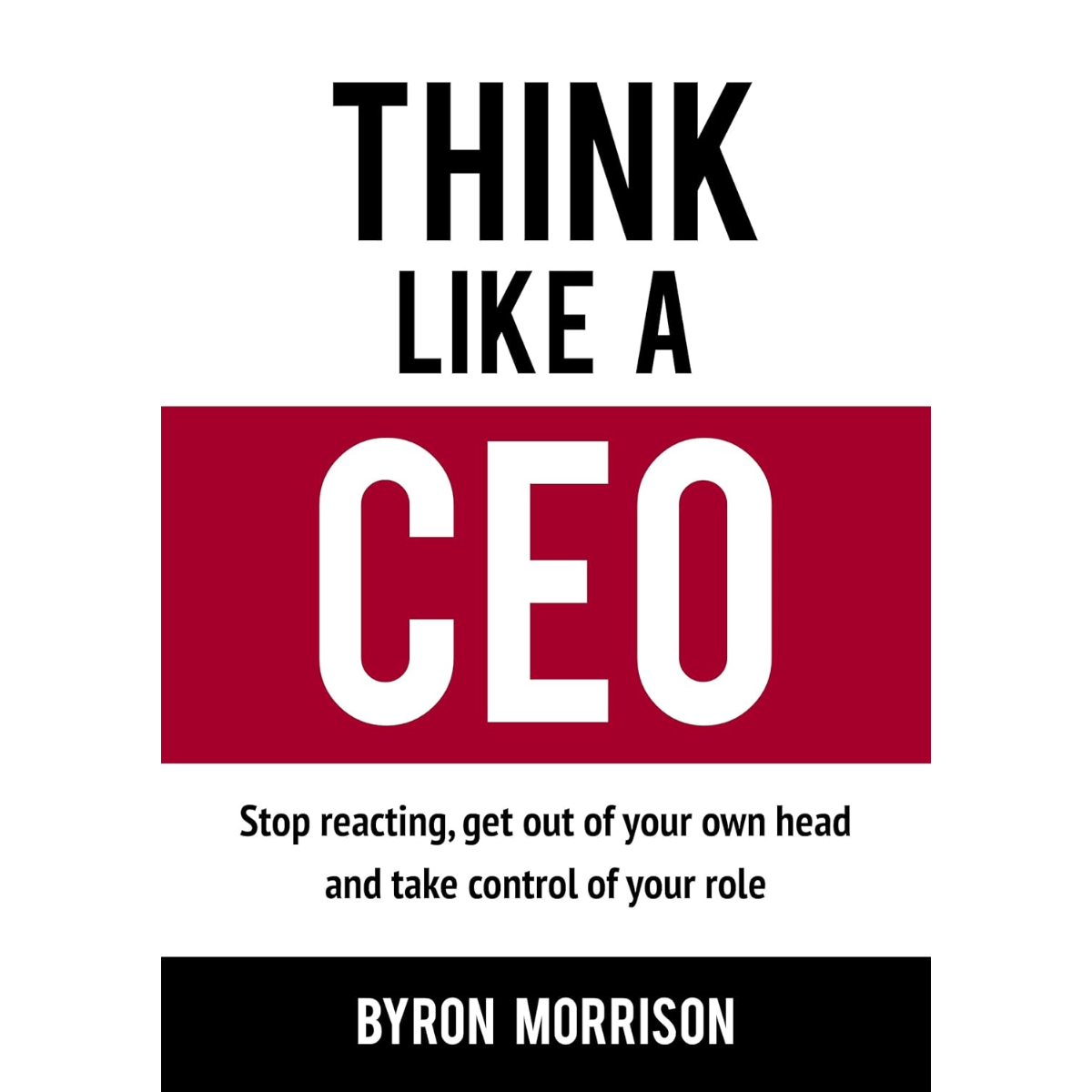 Think Like A CEO: Stop reacting, get out of your own head and take control of your role - Byron - 9786297699127 - AcePremier