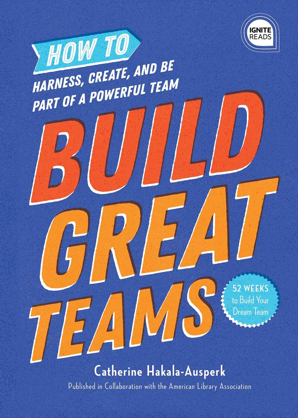 Build Great Teams : How to Harness, Create, and Be Part - Catherine Hakala - 9781728210711 - Sourcebooks