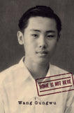 Home Is Not Here - Wang Gungwu - 9789813252905 - NUS Press