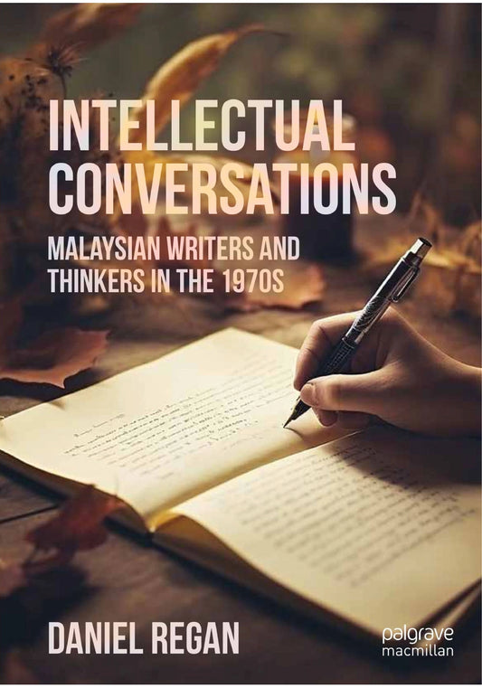 Intellectual Conversations: Malaysian Writers and Thinkers In The 1970s - Daniel Regan - 9786297575308 - SIRD