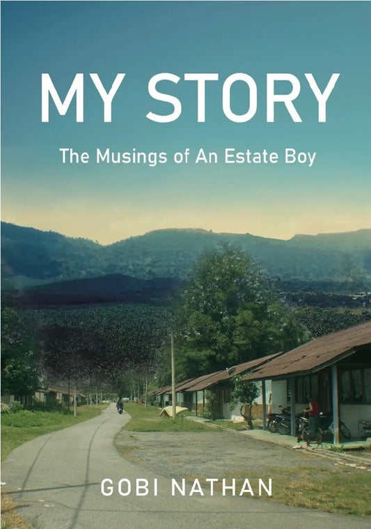 MY STORY: The Musings of An Estate Boy - Gobi Nathan - 9786299877004 - Gobinathan A/L U.K.Raman