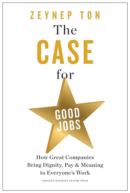 The Case for Good Jobs: How Great Companies - Zeynep Ton - 9781647824174 - Harvard Business Review Pres