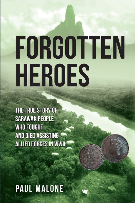 Forgotten Heroes: The True Story of Sarawak People Who Fought and Died Assisting Allied Forces in WWII - Paul Malone - 9786297575155 - SIRD