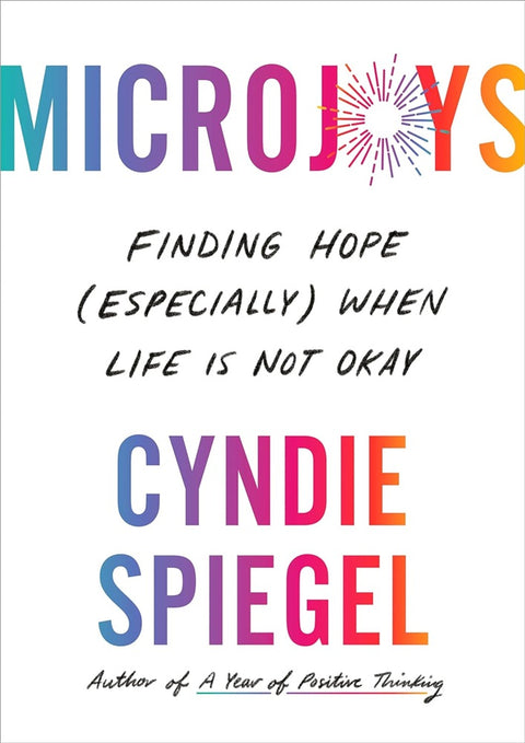 Microjoys: Finding Hope (Especially) When Life Is Not Okay - Cyndie Spiegel - 9780593492222 - Penguin Life
