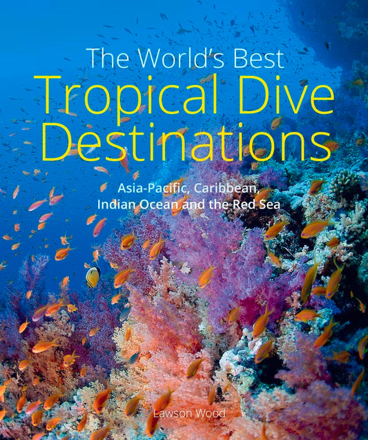 The World's Best Tropical Dive Destinations - Lawson Wood - 9781913679378 - John Beaufoy Publishing