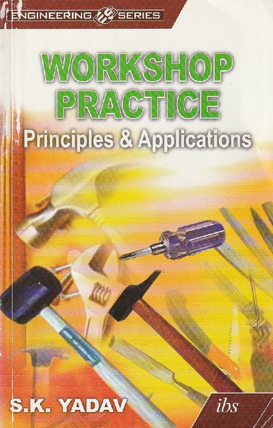 Workshop Practice Principles And Applications - S.K.Yadav - 9789679502787 - IBS Buku