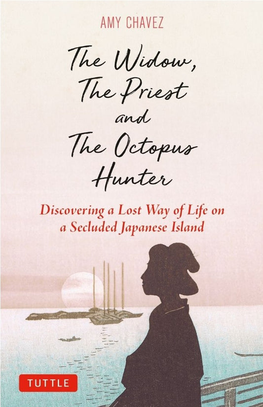The Widow, the Priest and the Octopus Hunter: Discovering a Lost Way of Life on a Secluded Japanese Island - Amy Chavez - 9784805318140 - Tuttle Publishing
