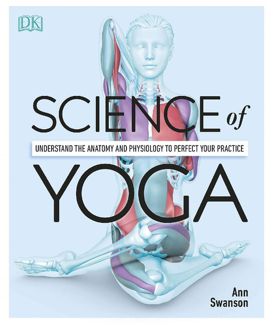 Science of Yoga : Understand the Anatomy and Physiology to Perfect your Practice - 9780241341230 - Dorling Kindersley