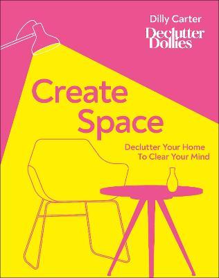  Create Space : Declutter Your Home to Clear Your Mind - Dilly Carter - 9780241479285 - Dorling Kindersley