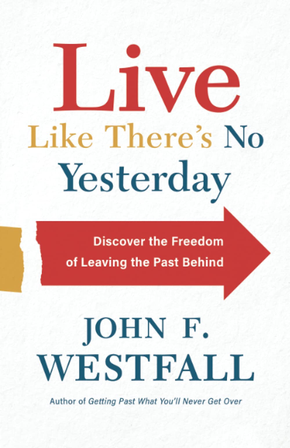 Live Like Theres No Yesterday : Discover the Freedom of Leaving the Past Behind - John F. Westfall - 9780800728083 - Baker Publishing Group