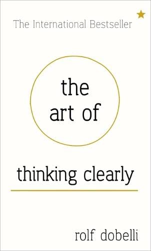  The Art of Thinking Clearly: Better Thinking, Better Decisions - Rolf Dobelli - 9781444759549 - Hodder & Stoughton