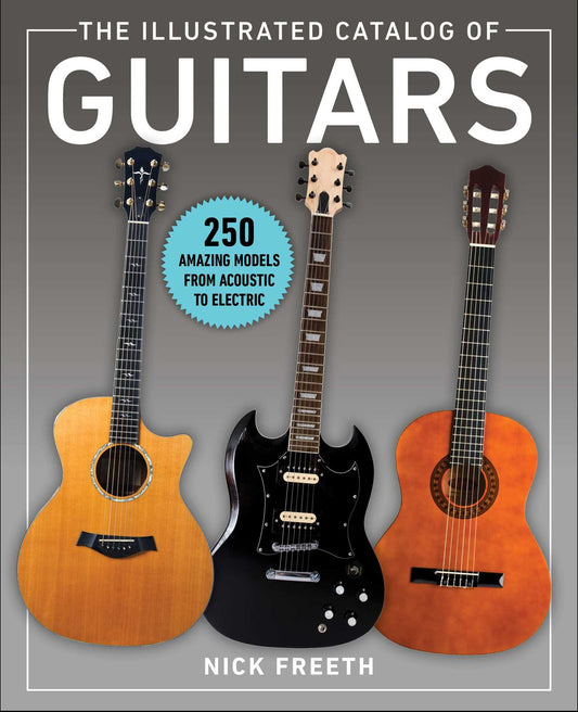 The Illustrated Catalog of Guitars : 250 Amazing Models - Nick Freeth - 9781510756540 - Skyhorse Publishing