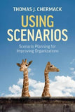 Using Scenarios : Scenario Planning for Improving Organizations - Thomas J. Chermack - 9781523092888 - Berrett-Koehler Publishers