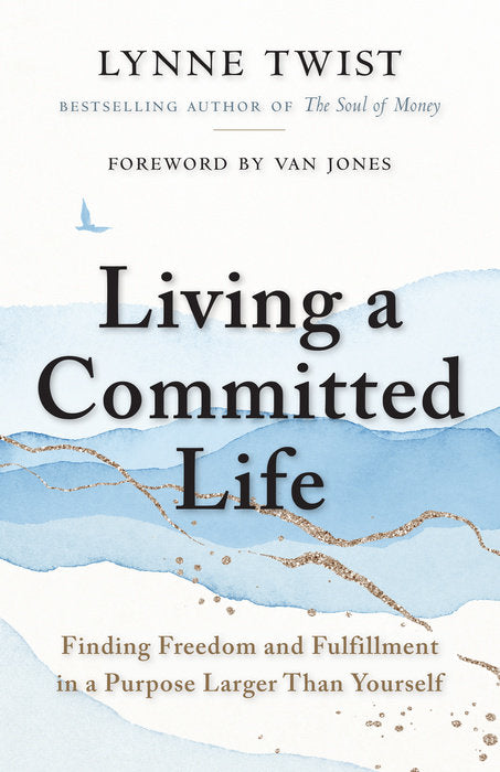 Living a Committed Life : Finding Freedom and Fulfillment - Lynne Twist - 9781523093090 - Berrett-Koehler