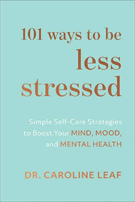 101 Ways to Be Less Stressed - Dr. Caroline Leaf - 9781540900937 - Baker Publishing Group