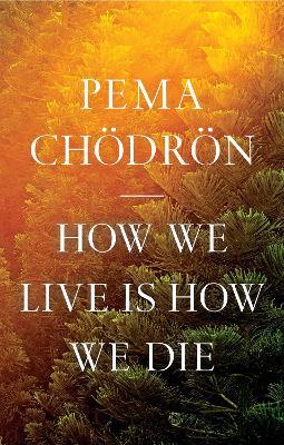 How We Live Is How We Die -  Pema Chodron - 9781611809244 - Shambhala