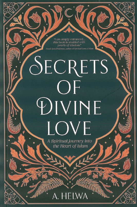 Secrets of Divine Love : A Spiritual Journey into the Heart of Islam - A. Helwa - 9781734231205 - Naulit Publication