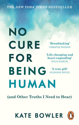 No Cure for Being Human - Kate Bowler - 9781846047190 - Ebury Publishing