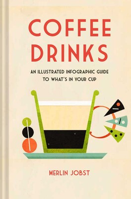  Coffee Drinks : An Illustrated Infographic Guide to Whats in Your Cup - Merlin Jobst - 9781912983575 - Ryland, Peters & Small Ltd