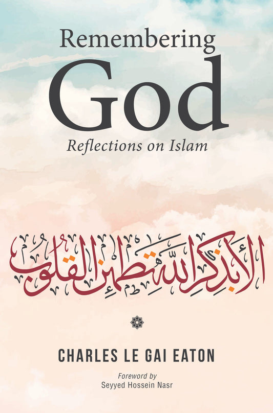 Remembering God : Reflections on Islam - Charles Le Gai Eaton - 9789670526966 - Islamic Book Trust