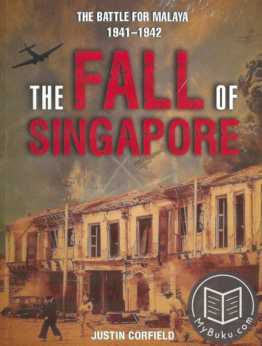The Fall of Singapore: The Battle for Malaya 1941 - 1942 - Corfield Justin - 9789811408175 - Talisman Publishing