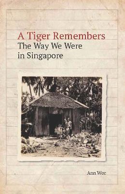 A Tiger Remembers : The Way We Were in Singapore - Ann Wee - 9789814722377 - NUS Press