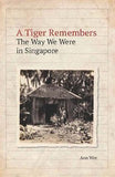 A Tiger Remembers : The Way We Were in Singapore - Ann Wee - 9789814722377 - NUS Press